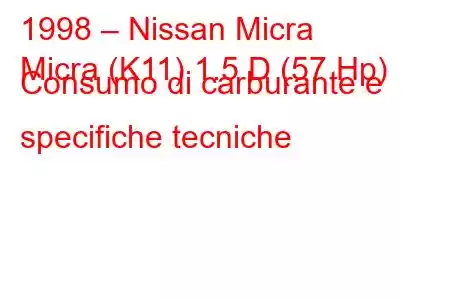 1998 – Nissan Micra
Micra (K11) 1.5 D (57 Hp) Consumo di carburante e specifiche tecniche