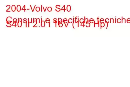 2004-Volvo S40
Consumi e specifiche tecniche S40 II 2.0 i 16V (145 Hp)