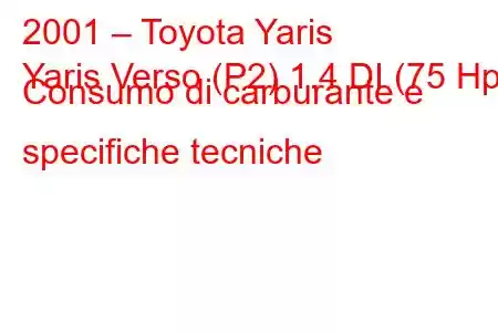 2001 – Toyota Yaris
Yaris Verso (P2) 1.4 DI (75 Hp) Consumo di carburante e specifiche tecniche