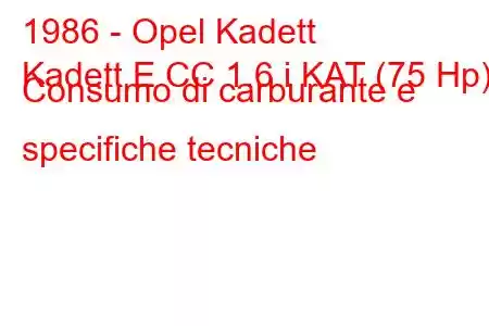 1986 - Opel Kadett
Kadett E CC 1.6 i KAT (75 Hp) Consumo di carburante e specifiche tecniche