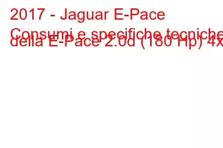 2017 - Jaguar E-Pace
Consumi e specifiche tecniche della E-Pace 2.0d (180 Hp) 4x4