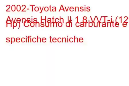 2002-Toyota Avensis
Avensis Hatch II 1.8 VVT-i (129 Hp) Consumo di carburante e specifiche tecniche