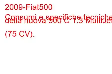 2009-Fiat500
Consumi e specifiche tecniche della nuova 500 C 1.3 MultiJet (75 CV).