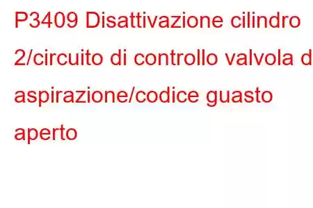 P3409 Disattivazione cilindro 2/circuito di controllo valvola di aspirazione/codice guasto aperto