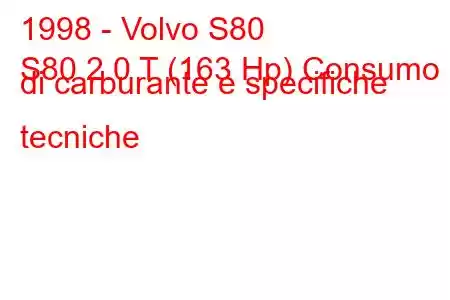 1998 - Volvo S80
S80 2.0 T (163 Hp) Consumo di carburante e specifiche tecniche