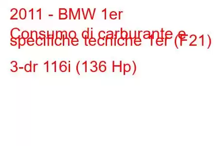 2011 - BMW 1er
Consumo di carburante e specifiche tecniche 1er (F21) 3-dr 116i (136 Hp)