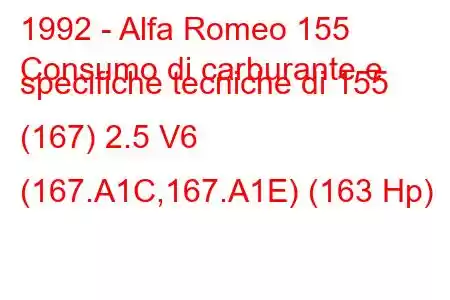 1992 - Alfa Romeo 155
Consumo di carburante e specifiche tecniche di 155 (167) 2.5 V6 (167.A1C,167.A1E) (163 Hp)