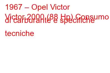 1967 – Opel Victor
Victor 2000 (88 Hp) Consumo di carburante e specifiche tecniche