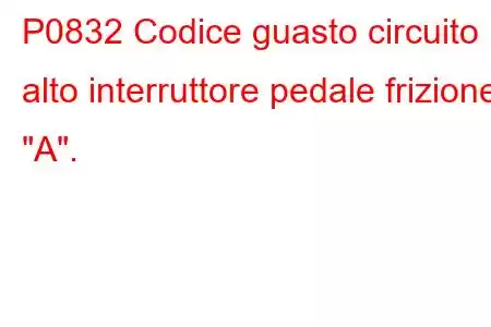 P0832 Codice guasto circuito alto interruttore pedale frizione 