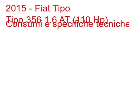 2015 - Fiat Tipo
Tipo 356 1.6 AT (110 Hp) Consumi e specifiche tecniche