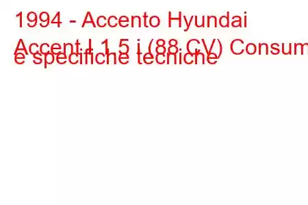 1994 - Accento Hyundai
Accent I 1.5 i (88 CV) Consumi e specifiche tecniche