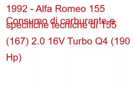 1992 - Alfa Romeo 155
Consumo di carburante e specifiche tecniche di 155 (167) 2.0 16V Turbo Q4 (190 Hp)