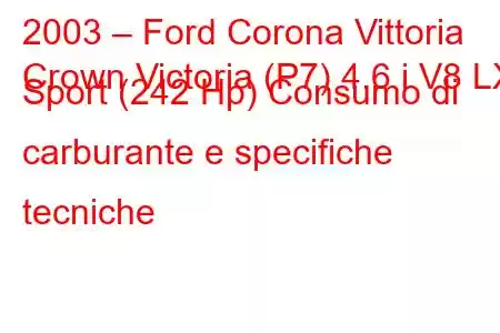 2003 – Ford Corona Vittoria
Crown Victoria (P7) 4.6 i V8 LX Sport (242 Hp) Consumo di carburante e specifiche tecniche