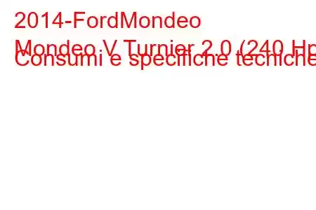 2014-FordMondeo
Mondeo V Turnier 2.0 (240 Hp) Consumi e specifiche tecniche