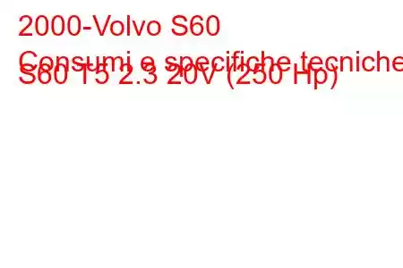 2000-Volvo S60
Consumi e specifiche tecniche S60 T5 2.3 20V (250 Hp)