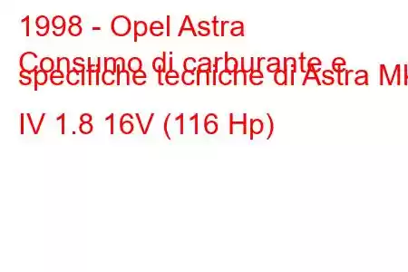 1998 - Opel Astra
Consumo di carburante e specifiche tecniche di Astra Mk IV 1.8 16V (116 Hp)