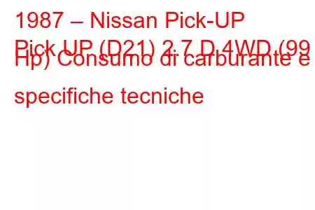 1987 – Nissan Pick-UP
Pick UP (D21) 2.7 D 4WD (99 Hp) Consumo di carburante e specifiche tecniche