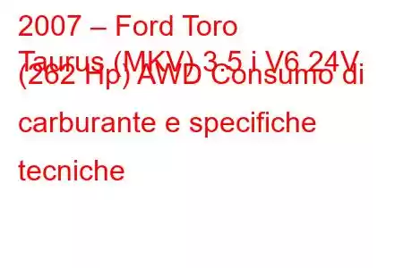 2007 – Ford Toro
Taurus (MKV) 3.5 i V6 24V (262 Hp) AWD Consumo di carburante e specifiche tecniche