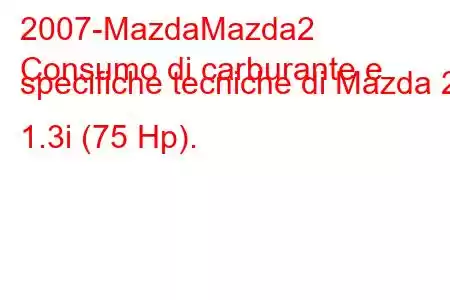 2007-MazdaMazda2
Consumo di carburante e specifiche tecniche di Mazda 2 1.3i (75 Hp).