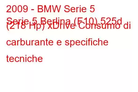 2009 - BMW Serie 5
Serie 5 Berlina (F10) 525d (218 Hp) xDrive Consumo di carburante e specifiche tecniche