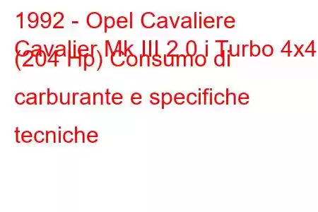 1992 - Opel Cavaliere
Cavalier Mk III 2.0 i Turbo 4x4 (204 Hp) Consumo di carburante e specifiche tecniche