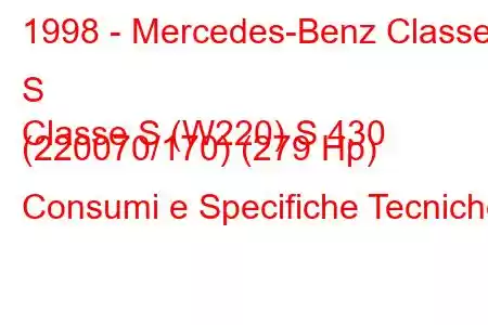 1998 - Mercedes-Benz Classe S
Classe S (W220) S 430 (220070/170) (279 Hp) Consumi e Specifiche Tecniche