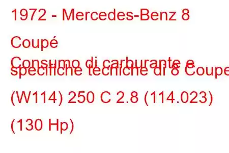 1972 - Mercedes-Benz 8 Coupé
Consumo di carburante e specifiche tecniche di 8 Coupe (W114) 250 C 2.8 (114.023) (130 Hp)