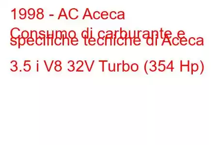 1998 - AC Aceca
Consumo di carburante e specifiche tecniche di Aceca 3.5 i V8 32V Turbo (354 Hp)