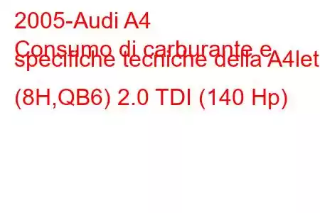 2005-Audi A4
Consumo di carburante e specifiche tecniche della A4let (8H,QB6) 2.0 TDI (140 Hp)