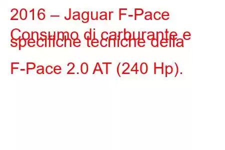 2016 – Jaguar F-Pace
Consumo di carburante e specifiche tecniche della F-Pace 2.0 AT (240 Hp).