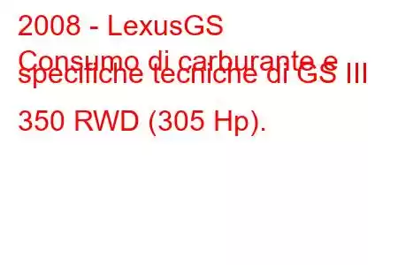 2008 - LexusGS
Consumo di carburante e specifiche tecniche di GS III 350 RWD (305 Hp).