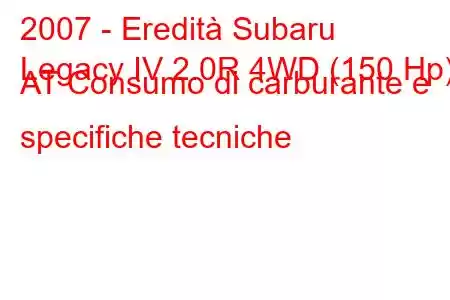 2007 - Eredità Subaru
Legacy IV 2.0R 4WD (150 Hp) AT Consumo di carburante e specifiche tecniche