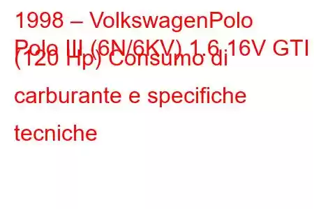 1998 – VolkswagenPolo
Polo III (6N/6KV) 1.6 16V GTI (120 Hp) Consumo di carburante e specifiche tecniche