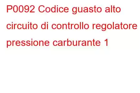 P0092 Codice guasto alto circuito di controllo regolatore pressione carburante 1