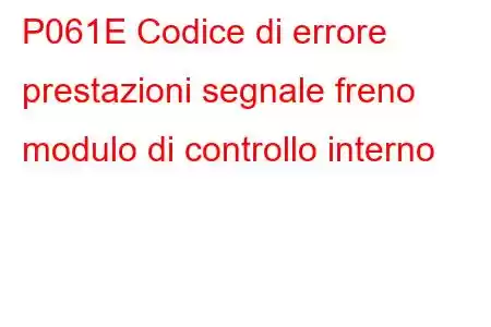 P061E Codice di errore prestazioni segnale freno modulo di controllo interno