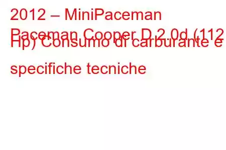 2012 – MiniPaceman
Paceman Cooper D 2.0d (112 Hp) Consumo di carburante e specifiche tecniche