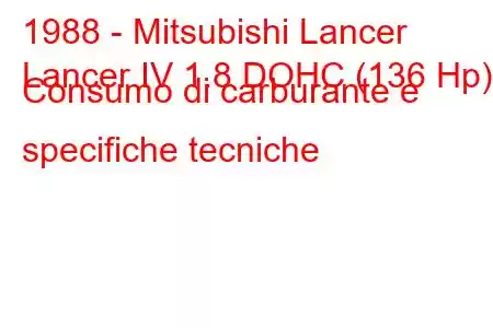 1988 - Mitsubishi Lancer
Lancer IV 1.8 DOHC (136 Hp) Consumo di carburante e specifiche tecniche