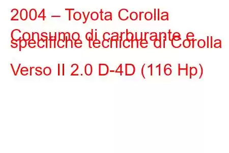 2004 – Toyota Corolla
Consumo di carburante e specifiche tecniche di Corolla Verso II 2.0 D-4D (116 Hp)