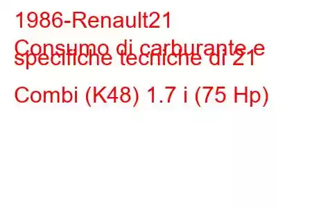 1986-Renault21
Consumo di carburante e specifiche tecniche di 21 Combi (K48) 1.7 i (75 Hp)