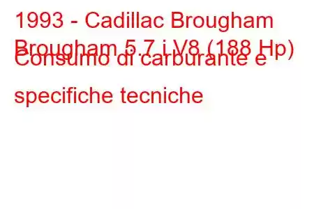 1993 - Cadillac Brougham
Brougham 5.7 i V8 (188 Hp) Consumo di carburante e specifiche tecniche