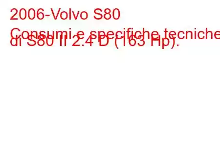 2006-Volvo S80
Consumi e specifiche tecniche di S80 II 2.4 D (163 Hp).