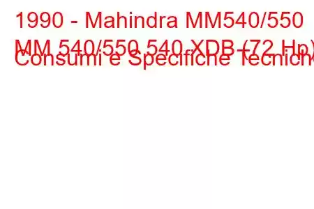 1990 - Mahindra MM540/550
MM 540/550 540 XDB (72 Hp) Consumi e Specifiche Tecniche