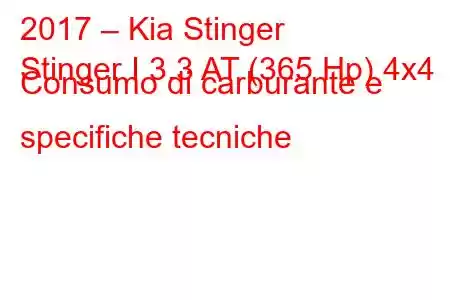 2017 – Kia Stinger
Stinger I 3.3 AT (365 Hp) 4x4 Consumo di carburante e specifiche tecniche