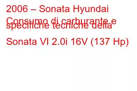 2006 – Sonata Hyundai
Consumo di carburante e specifiche tecniche della Sonata VI 2.0i 16V (137 Hp)