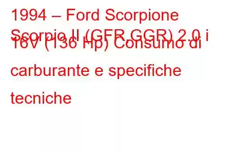 1994 – Ford Scorpione
Scorpio II (GFR,GGR) 2.0 i 16V (136 Hp) Consumo di carburante e specifiche tecniche