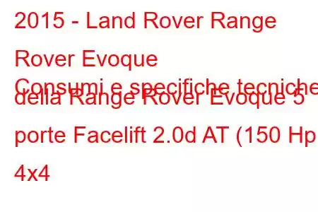 2015 - Land Rover Range Rover Evoque
Consumi e specifiche tecniche della Range Rover Evoque 5 porte Facelift 2.0d AT (150 Hp) 4x4