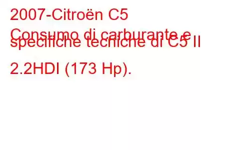 2007-Citroën C5
Consumo di carburante e specifiche tecniche di C5 II 2.2HDI (173 Hp).