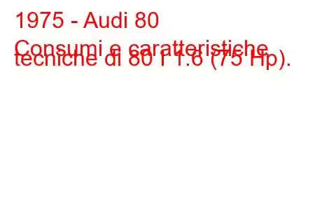 1975 - Audi 80
Consumi e caratteristiche tecniche di 80 I 1.6 (75 Hp).