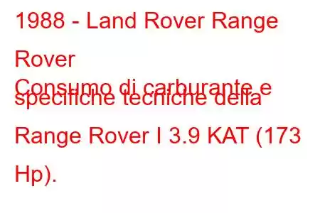 1988 - Land Rover Range Rover
Consumo di carburante e specifiche tecniche della Range Rover I 3.9 KAT (173 Hp).