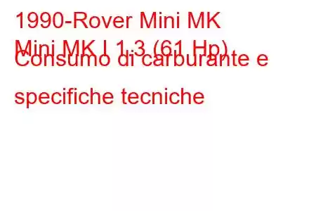 1990-Rover Mini MK
Mini MK I 1.3 (61 Hp) Consumo di carburante e specifiche tecniche